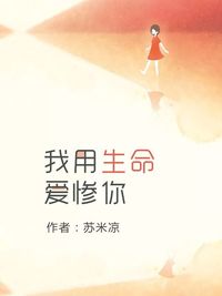 我用生命爱惨你by苏米凉1-45章完结版资源在线免费阅读