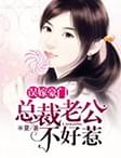 误嫁豪门：总裁老公不好惹